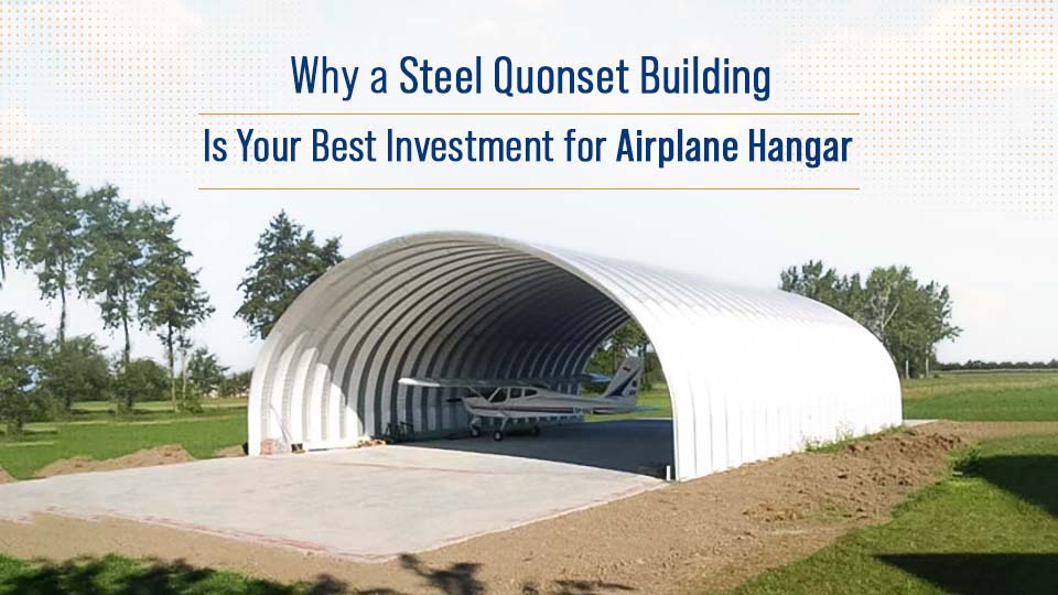 Why a Steel Quonset Building is Your Best Investment for Airplane Hangar
